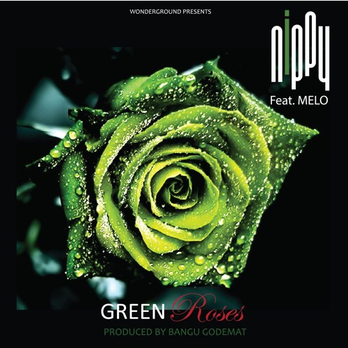 NIPPY – GREEN ROSES Ft MELO(Prod By BANGU)