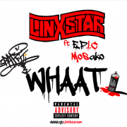 TGB Linxstar – WHAAT ft. E.P.I.C & Mosako (Dirty)
