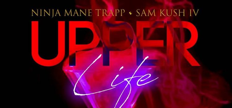 NinjaMane Trapp ft Sam Kush- #UPPERLIFE [Music]