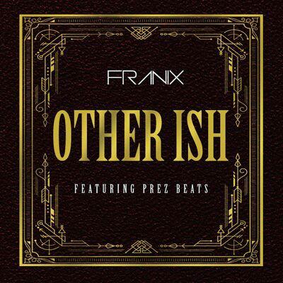 Franix – Other Ish feat. Prez Beatz (& Daddy Ski)