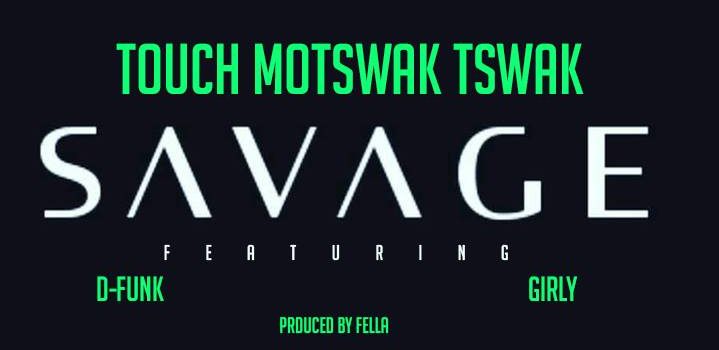 Touch Motswak Tswak – SAVAGE ANTHEM Ft D – Funk & Girlie (Prod. By Fella)