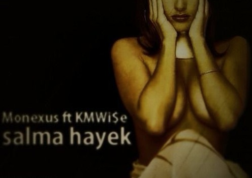 Monexus Ft KMWi$e – Salma Hayek