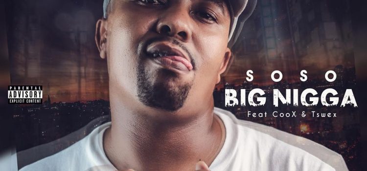 Soso feat ft. CooX & Tswex – Big Nigga (New Music)