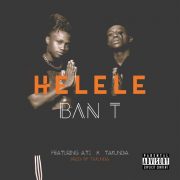Stream ‘Helele’ – BanT’s new single featuring ATI and Takunda