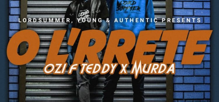 Ozi F Teddy & Murda’s ‘O L’RRrete’ is OUT