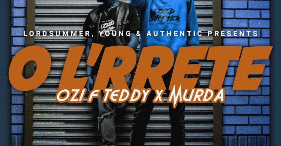 Ozi F Teddy & Murda’s ‘O L’RRrete’ is OUT