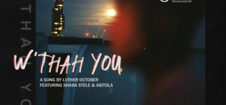 Listen to Luther October – ‘W’thah You’ feat. Shaba Stele & ABITOLA