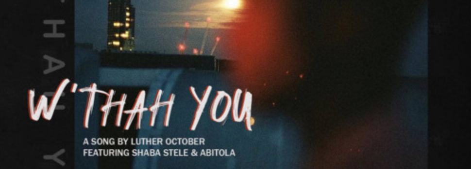 Listen to Luther October – ‘W’thah You’ feat. Shaba Stele & ABITOLA