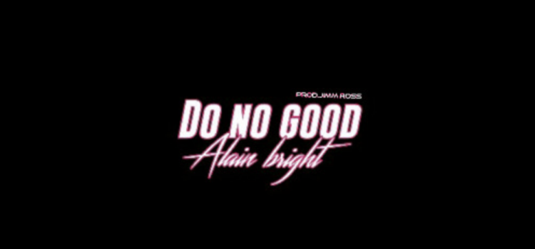 Stream Alain Bright’s ‘Do No Good’ Prod. Jim Ross