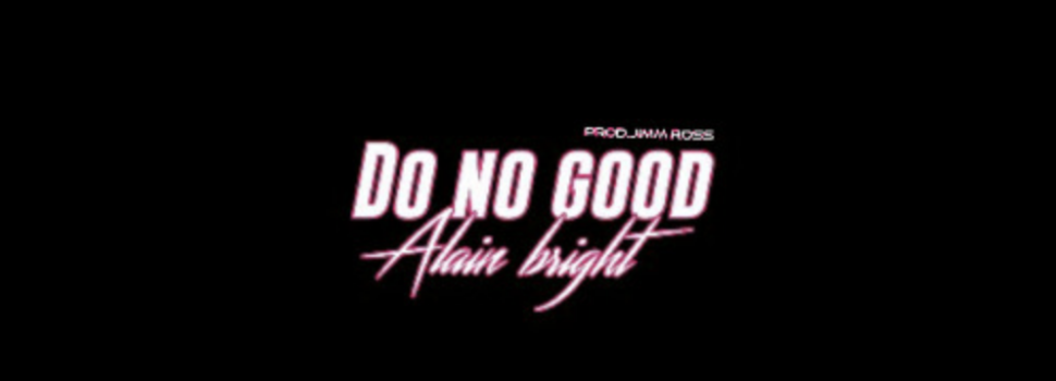 Stream Alain Bright’s ‘Do No Good’ Prod. Jim Ross