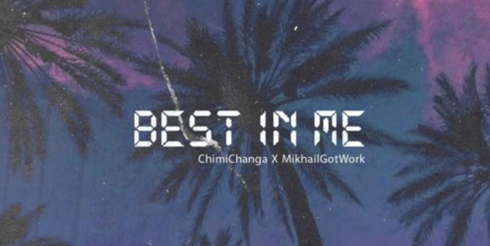 Listen to Chimi Changa ft. MikhailGotWork – ‘Best In Me’