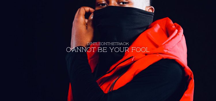 Stream DintleOnTheTrack’s late single – “Cannot Be Your Fool”