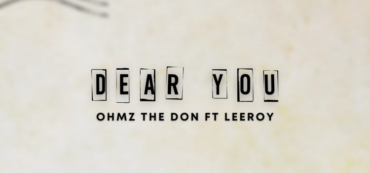 Stream Ohmz The Don ft Leeroy – ‘Dear You