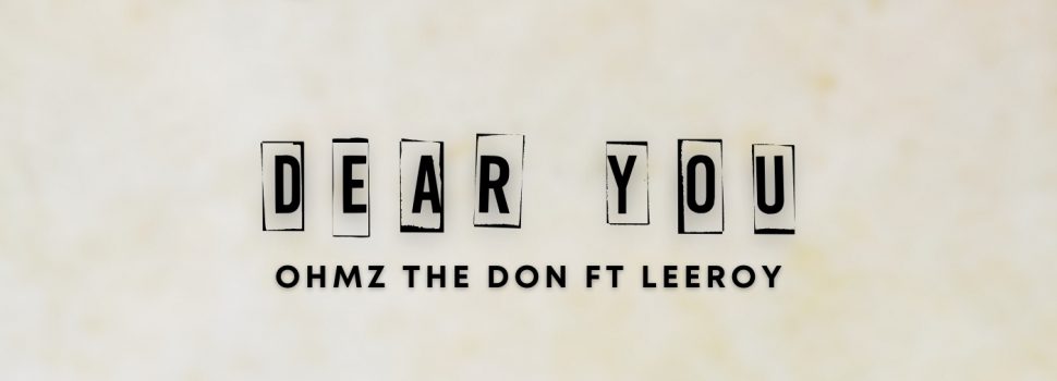 Stream Ohmz The Don ft Leeroy – ‘Dear You