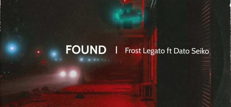 Frost Legato ft Dato Seiko – Found [Official Audio]