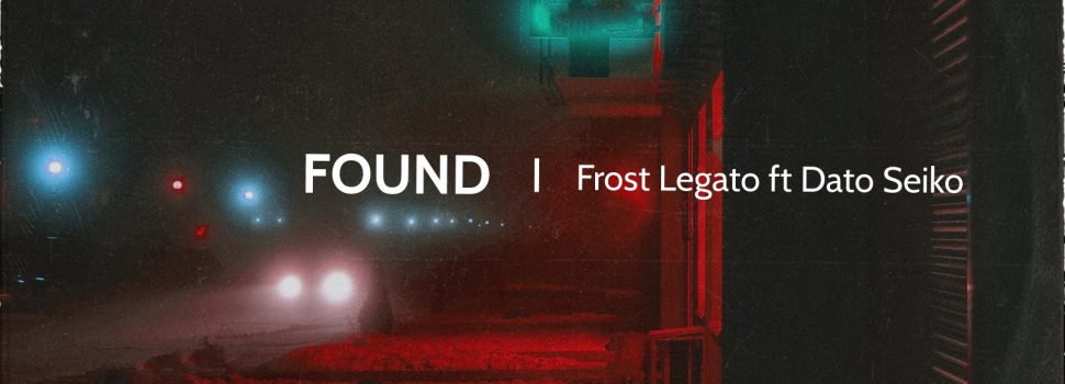 Frost Legato ft Dato Seiko – Found [Official Audio]
