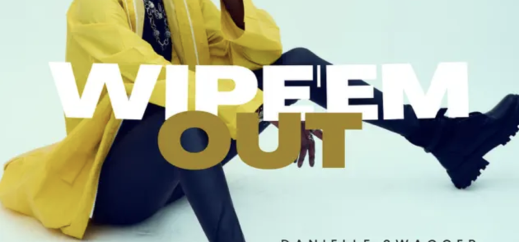 <strong>‘Wipe ‘Em Out’ Danielle Swagger’s New Sizzling Single</strong>