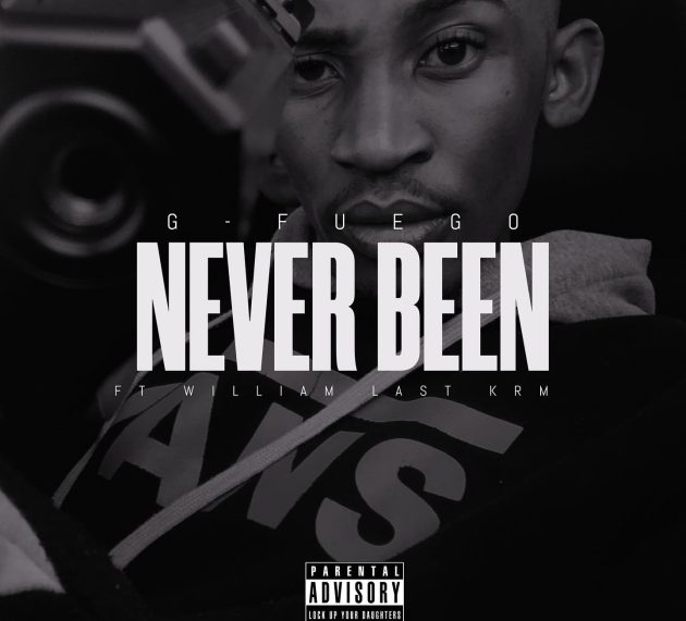 G-Fuego – Never Been (Ft William Last KRM) OUT NOW